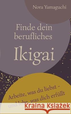 Finde dein berufliches Ikigai: Arbeite, was du liebst - und lebe, was dich erf?llt Nora Yamaguchi 9783819282676