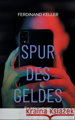 Spur des Geldes: Ein Internetkrimi Ferdinand Keller 9783819284052