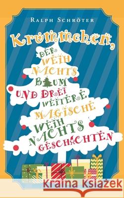 Kr?mmchen, der Weihnachtsbaum und 3 weitere magische Weihnachtsgeschichten: Magische Weihnachtsgeschichten zum Lesen und Vorlesen f?r die ganze Famili Ralph Schr?ter 9783819291838