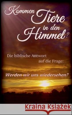 Kommen Tiere in den Himmel? Die biblische Antwort auf die Frage: Werden wir uns wiedersehen? Antonia Katharina Tessnow 9783819296925