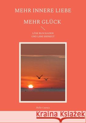 Mehr innere Liebe mehr Gl?ck: L?se Blockaden und lebe erfreut Helio Cuenca 9783819297922 Bod - Books on Demand