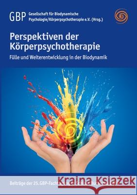 Perspektiven der K?rperpsychotherapie: F?lle und Weiterentwicklung in der Biodynamik Gesellschaft Biodynamische Psychologie 9783819298431