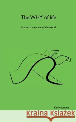 The why of life: ilsa and the course of the world Kai Neumann 9783819299858
