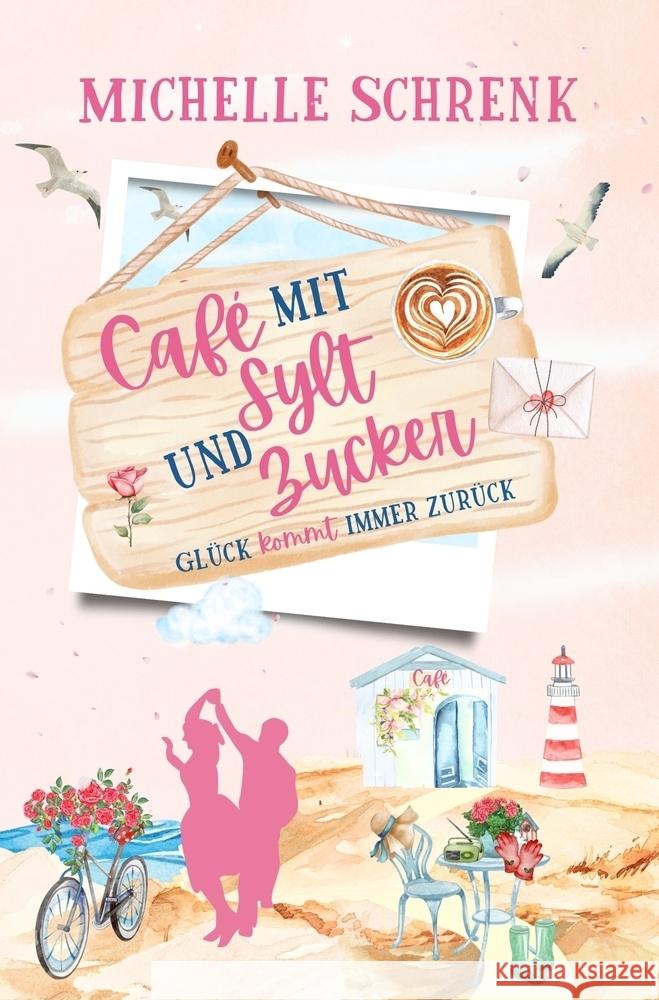 Café mit Sylt und Zucker: Glück kommt immer zurück Schrenk, Michelle 9783819435706