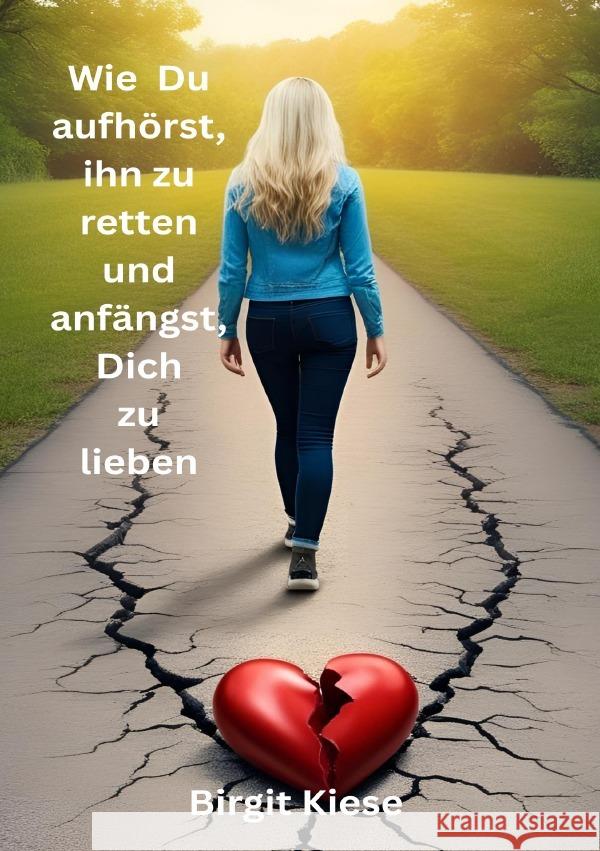Wie Du aufhörst ihn zu retten und anfängst, Dich zu lieben Kiese, Birgit 9783819710346