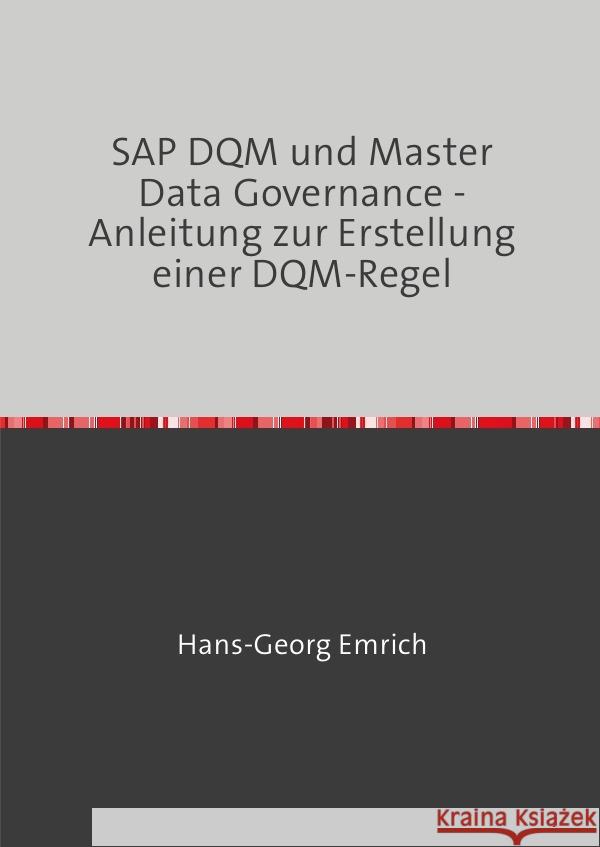 Handbuch zu SAP DQM & Master Data Governance - Anleitung zur Erstellung einer DQM-Regel Emrich, Hans-Georg 9783819713538