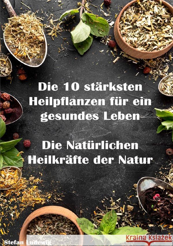 Die 10 stärksten Heilpflanzen für ein gesundes Leben I Die Natürlichen Heilkräfte der Natur Sterling, Viktor 9783819713798 epubli