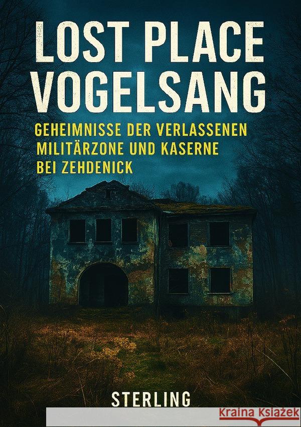 Lost Place Vogelsang I Geheimnisse der verlassenen Militärzone und Kaserne bei Zehdenick Sterling, Viktor 9783819716669 epubli
