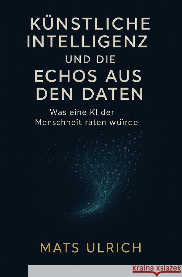 Künstliche Intelligenz und die Echos aus den Daten Ulrich, Mats 9783819723742