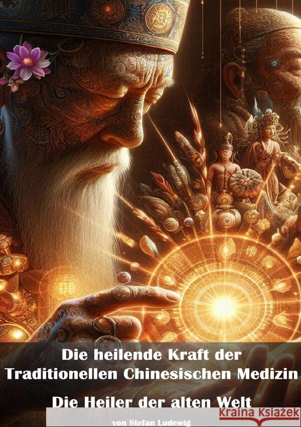 Die heilende Kraft der Traditionellen Chinesischen Medizin I Die Heiler der alten Welt Sterling, Viktor 9783819723933 epubli