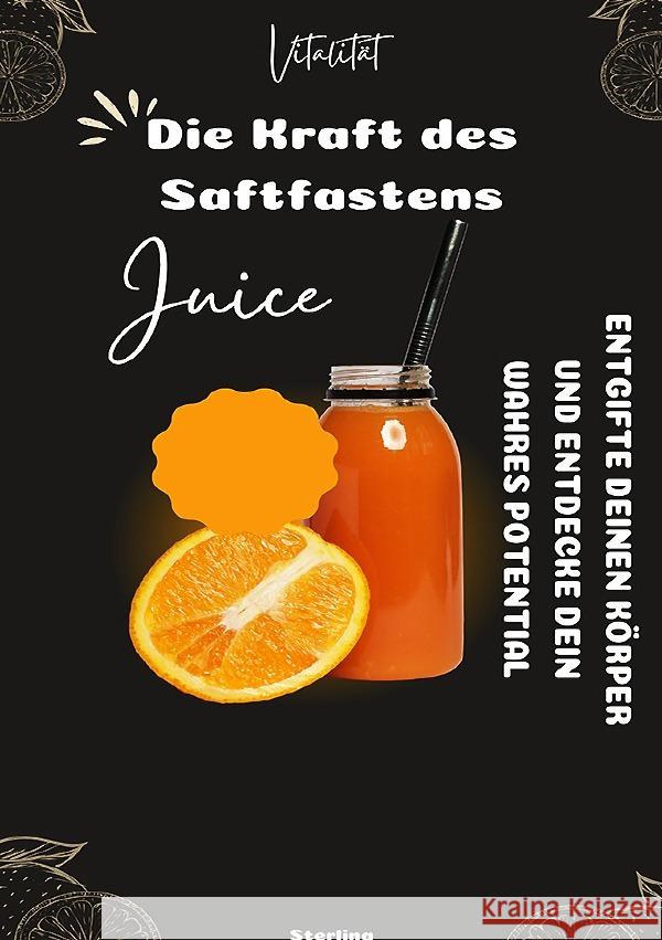 Die Kraft des Saftfastens I Entgifte deinen Körper und entdecke dein wahres Potential Sterling, Viktor 9783819725647 epubli