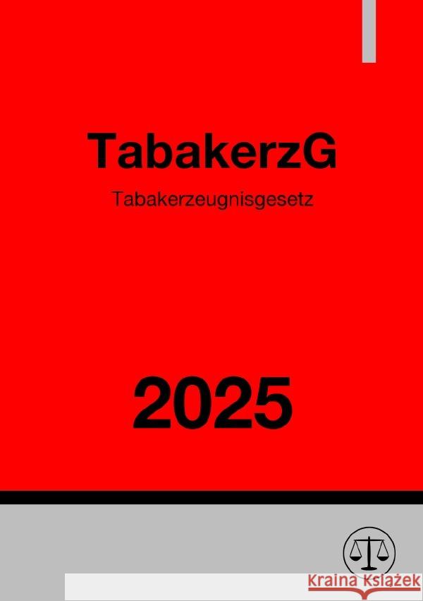 Tabakerzeugnisgesetz - TabakerzG 2025 Deutschland, Gesetze24 9783819726118