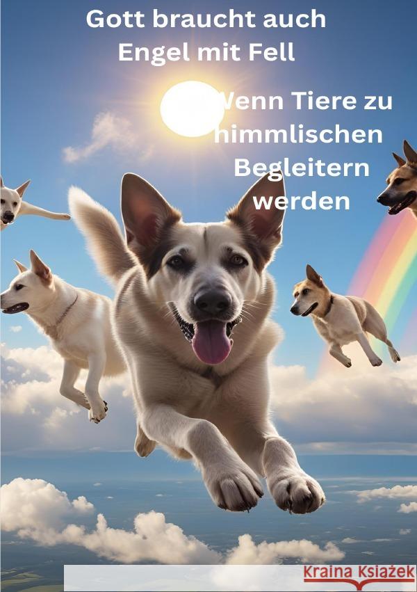 Gott braucht auch Engel mit Fell - Wenn Tiere zu himmlischen Begleitern werden Kiese, Birgit 9783819730986