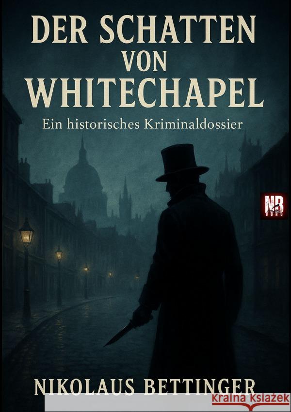 Der Schatten von Whitechapel - Ein historisches Kriminaldossier Bettinger, Nikolaus 9783819733376