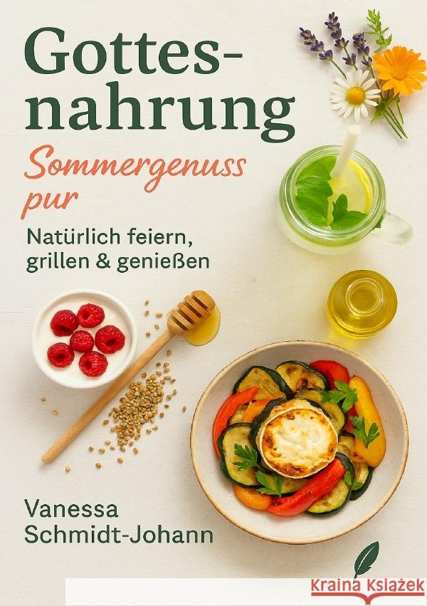 Gottesnahrung - Sommergenuss pur: Natürlich feiern, grillen & genießen Schmidt-Johann, Vanessa 9783819736551