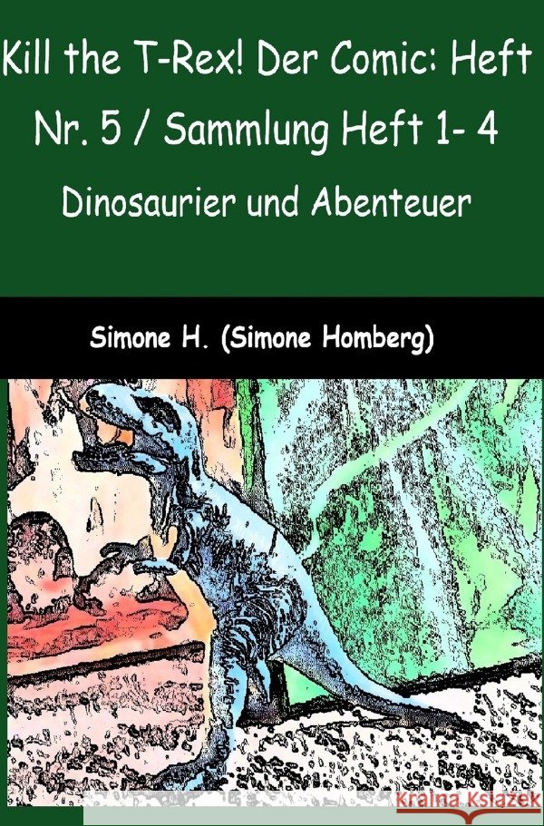 Kill the T-Rex! Der Comic: Heft Nr. 5 / Sammlung Heft 1- 4 Homberg, Simone 9783819738647 epubli