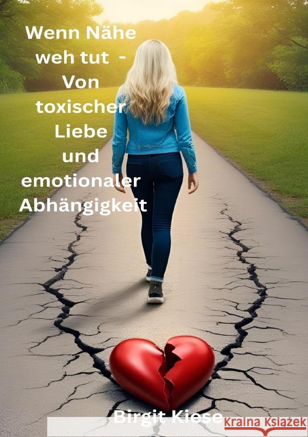 Wenn Nähe weh tut - Von toxischer Liebe und emotionaler Abhängigkeit Kiese, Birgit 9783819739026 epubli