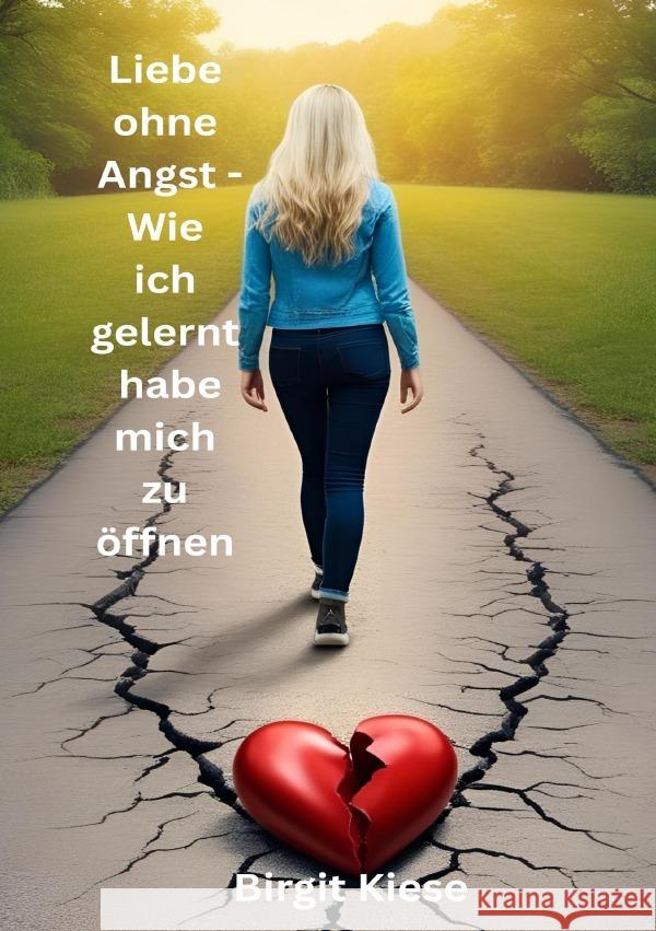 Liebe ohne Angst - Wie ich gelernt habe mich zu öffnen Kiese, Birgit 9783819739415 epubli