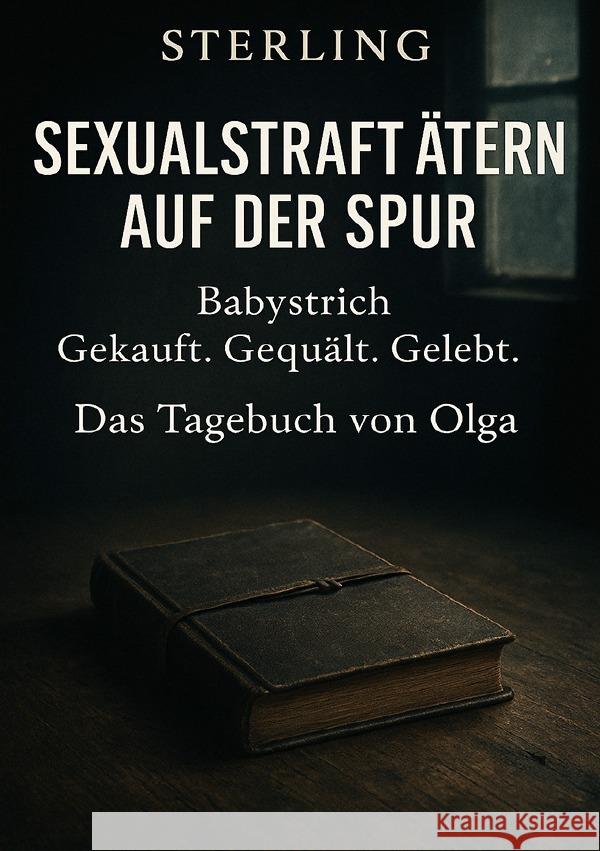 Sexualstraftätern auf der Spur I Babystrich - Gekauft. Gequält. Gelebt. I Das Tagebuch von Olga Sterling, Viktor 9783819740138