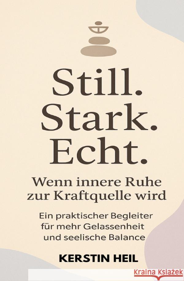 Still. Stark. Echt. Wenn innere Ruhe zur Kraftquelle wird. Heil, Kerstin 9783819747434