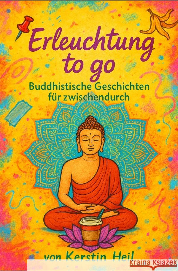 Erleuchtung to go - Buddhistische Geschichten für zwischendurch Heil, Kerstin 9783819747571