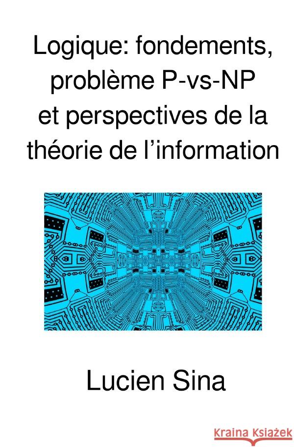 Logique: fondements, problème P-vs-NP et perspectives de la théorie de l'information Sina, Lucien 9783819767388