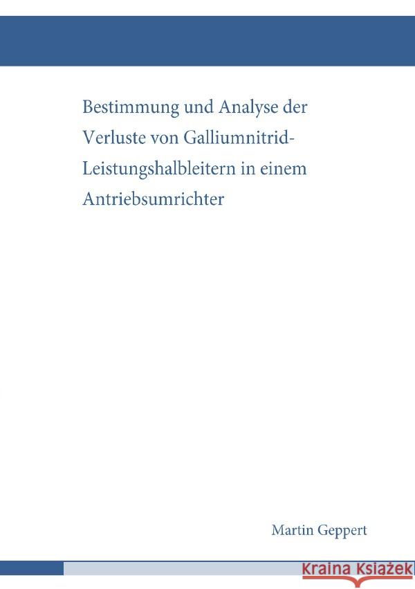 Bestimmung und Analyse der Verluste von Galliumnitrid-Leistungshalbleitern in einem Antriebsumrichter Geppert, Martin 9783819769993