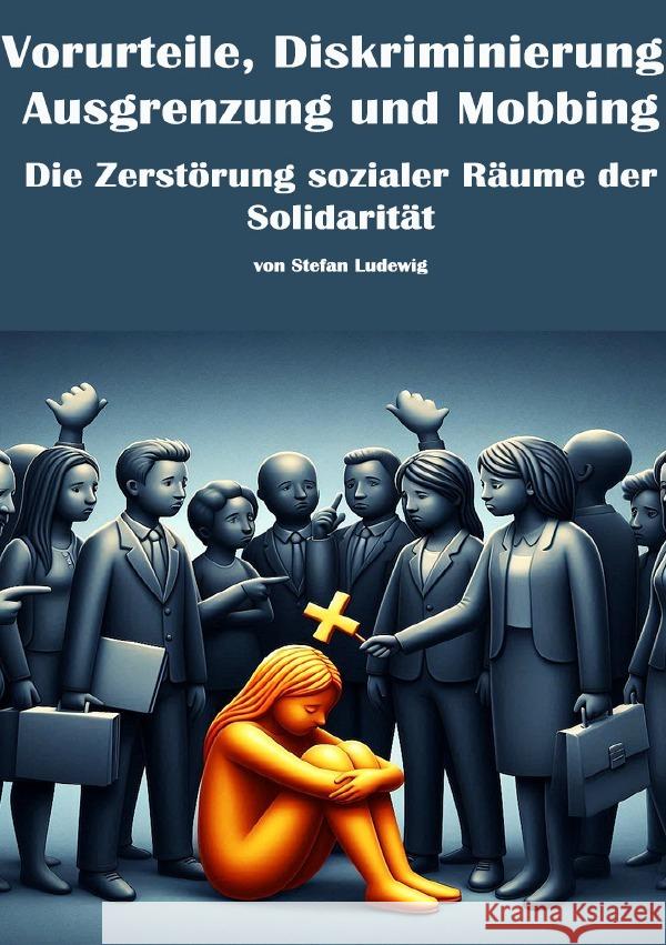 Vorurteile, Diskriminierung, Ausgrenzung und Mobbing I Die Zerstörung sozialer Räume der Solidarität Sterling, Viktor 9783819771088 epubli