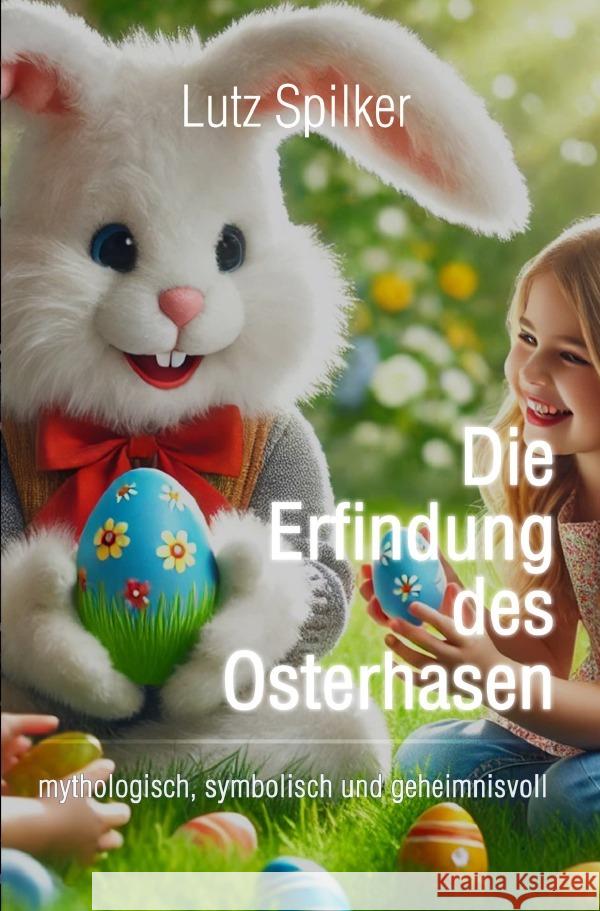 Die Erfindung des Osterhasen Spilker, Lutz 9783819772139 epubli