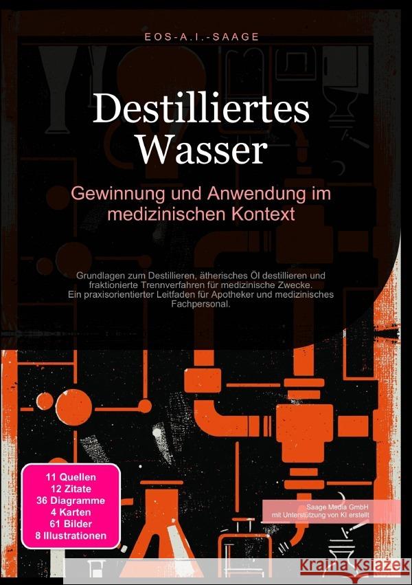 Destilliertes Wasser: Gewinnung und Anwendung im medizinischen Kontext A. I. Saage, D. Eos 9783819773891 epubli