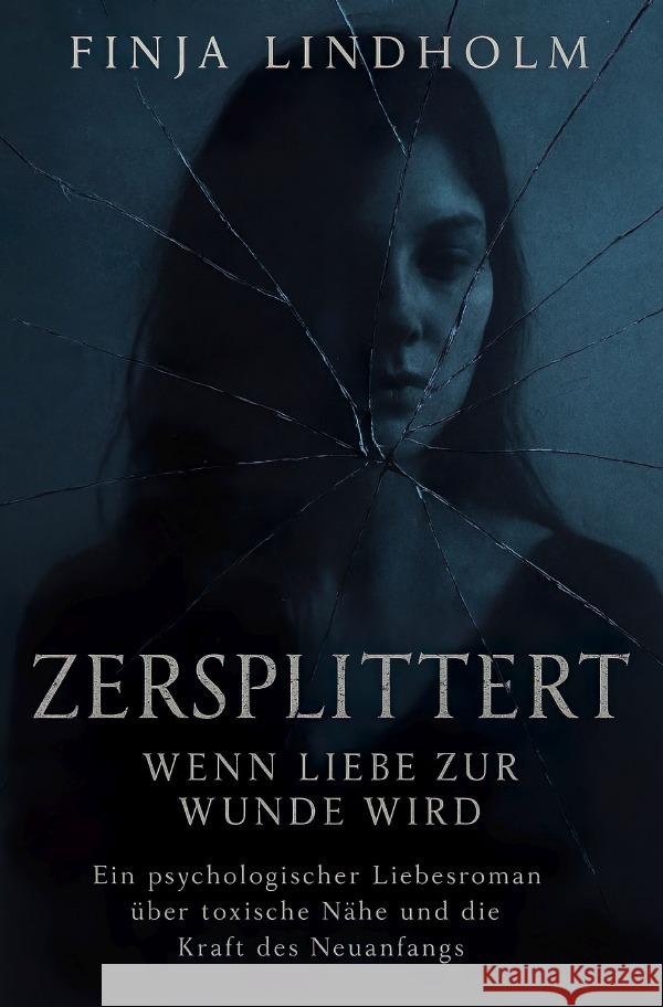 Zersplittert - Wenn Liebe zur Wunde wird Lindholm, Finja 9783819774485