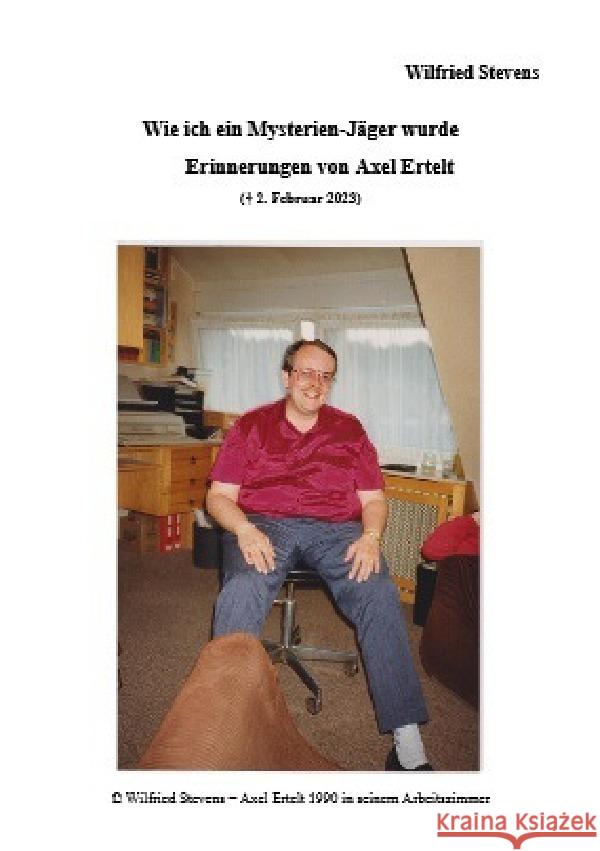 Wie ich ein Mysterien-Jäger wurde - Erinnerungen von Axel Ertelt Stevens, Wilfried 9783819776847