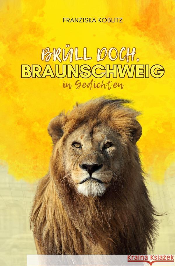 Brüll doch, BRAUNSCHWEIG in Gedichten Koblitz, Franziska 9783819777011