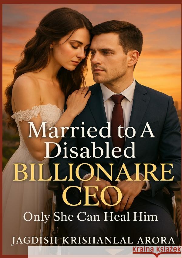 Married to A Disabled Billionaire CEO: Only She Can Heal Him Arora, Jagdish 9783819777431