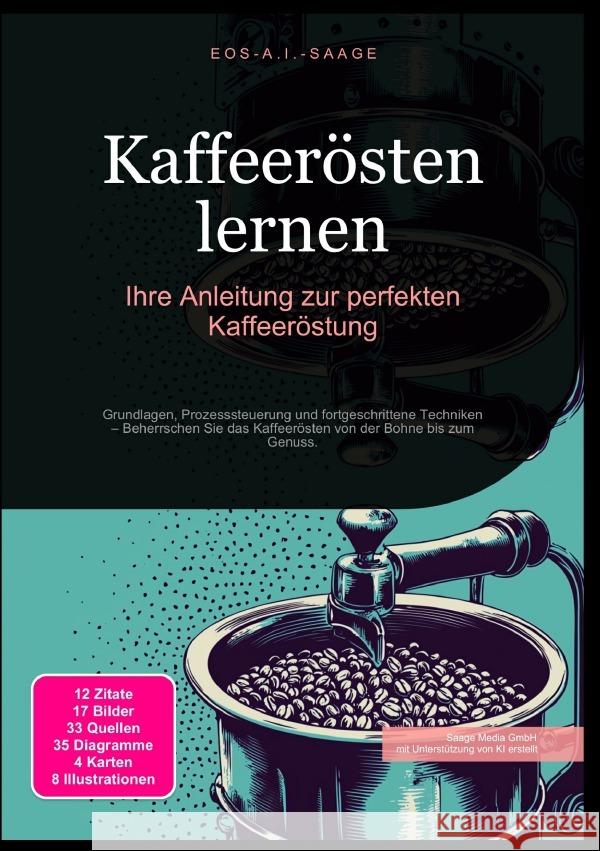 Kaffeerösten lernen: Ihre Anleitung zur perfekten Kaffeeröstung A. I. Saage, D. Eos 9783819780356 epubli