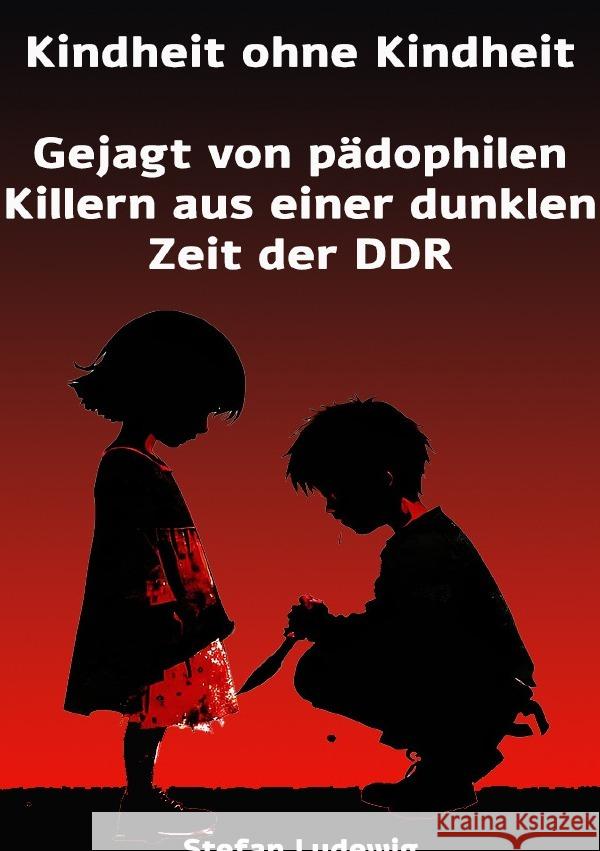 Kindheit ohne Kindheit I Gejagt von pädophilen Killern aus einer dunklen Zeit der DDR11111 Sterling, Viktor 9783819781728 epubli