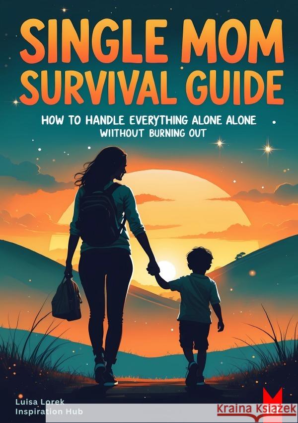 Single Mom Survival Guide How to Handle Everything Alone Without Burning Out Lorek, Luisa 9783819782299