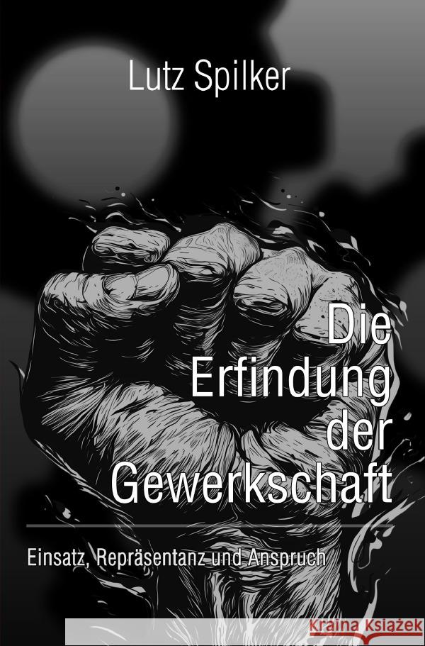 Die Erfindung der Gewerkschaft Spilker, Lutz 9783819786921 epubli