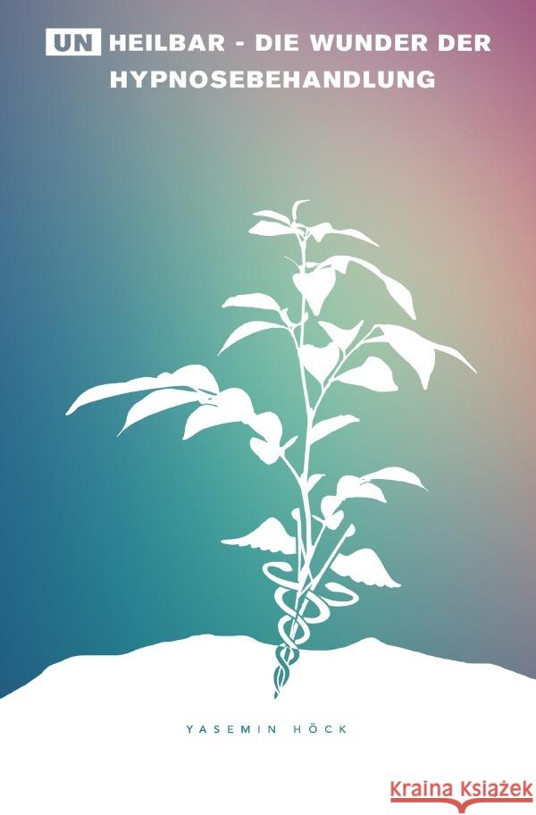 (Un)heilbar - Die Wunder der Hypnosebehandlung Höck, Yasemin 9783819787485