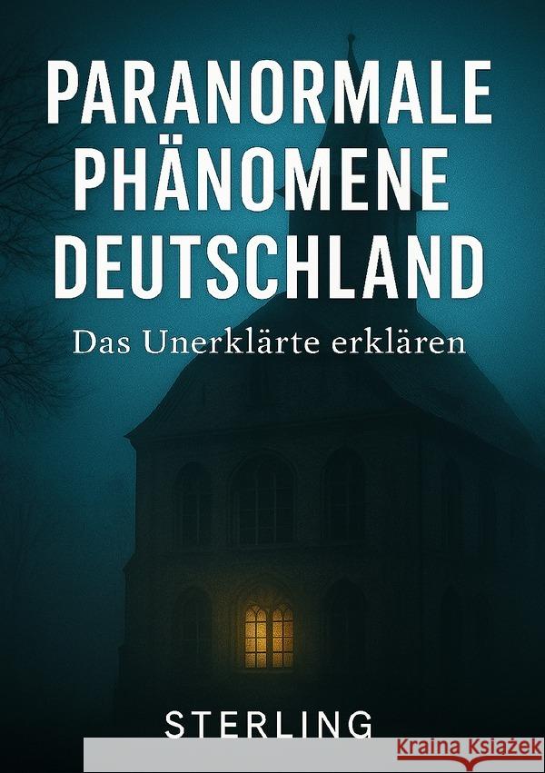 Paranormale Phänomene Deutschland I Das Unerklärte erklären Sterling, Viktor 9783819787867 epubli