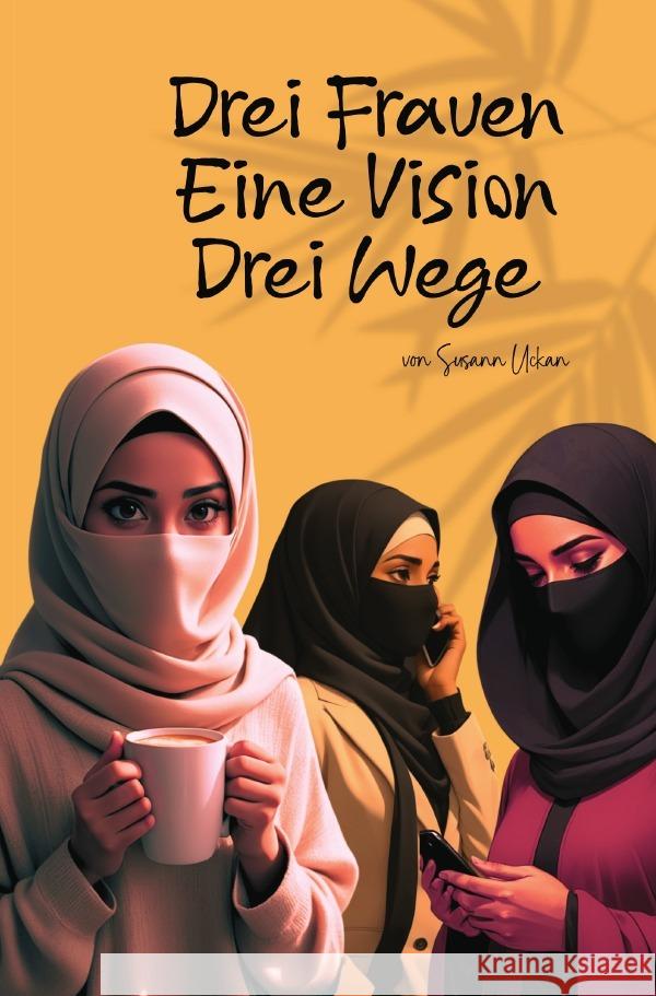 Drei Frauen - Eine Vision - Drei Wege Uckan, Susann 9783819789588