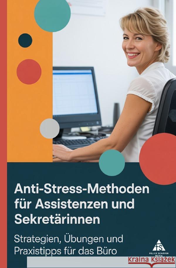 Anti-Stress-Methoden für Assistenzen und Sekretärinnen Schäfer, Felice 9783819791208
