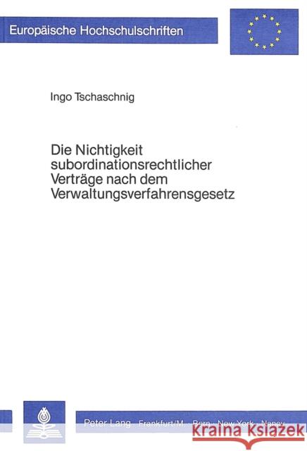 Die Nichtigkeit Subordinationsrechtlicher Vertraege Nach Dem Verwaltungsverfahrensgesetz: Die 54 Ff Vwvfg Im Spannungsfeld Von Vertragsfreiheit Und Le Tschaschnig, Ingo 9783820451870 Peter Lang Gmbh, Internationaler Verlag Der W