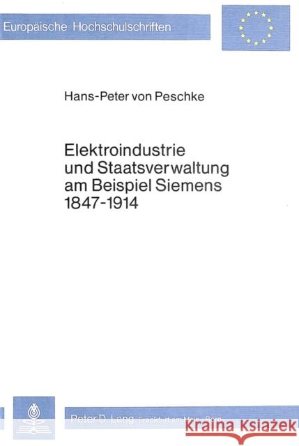 Elektroindustrie Und Staatsverwaltung Am Beispiel Siemens 1847-1914 Peschke, Hans-Peter Von 9783820459029 Peter Lang Gmbh, Internationaler Verlag Der W