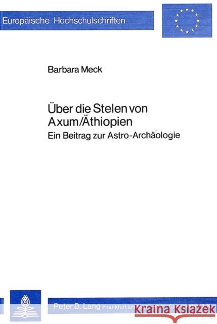 Ueber Die Stelen Von Axum/Aethiopien: Ein Beitrag Zur Astro-Archaeologie Meck, Barbara 9783820466157 Peter Lang Gmbh, Internationaler Verlag Der W