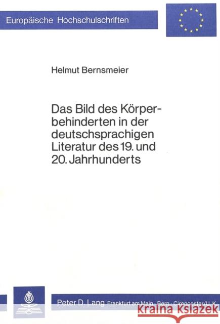 Das Bild Des Koerperbehinderten in Der Deutschsprachigen Literatur Des 19. Und 20. Jahrhunderts Bernsmeier, Helmut 9783820466867 Peter Lang Gmbh, Internationaler Verlag Der W