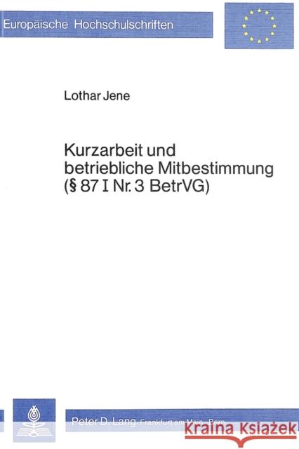 Kurzarbeit Und Betriebliche Mitbestimmung. 87 I NR. 3 Betrvg Jene, Lothar 9783820468533 Peter Lang Gmbh, Internationaler Verlag Der W