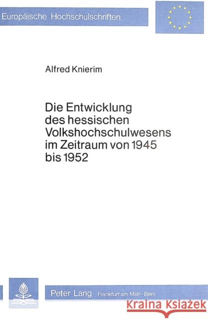 Die Entwicklung Des Hessischen Volkshochschulwesens Im Zeitraum Von 1945 Bis 1952 Knierim, Alfred 9783820469264 Peter Lang Gmbh, Internationaler Verlag Der W