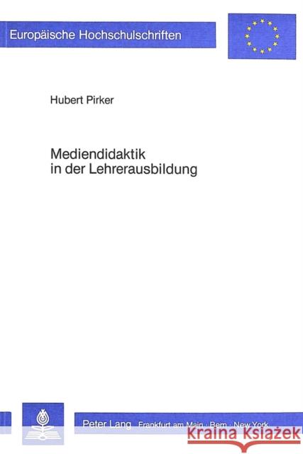 Mediendidaktik in Der Lehrerausbildung: Theoretische Grundlegung Und Entwicklung Eines Curriculums Pirker, Hubert 9783820485684