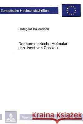 Der Kurmainzische Hofmaler Jan Joost Van Cossiau: Ein Spaetbarocker Landschaftsmaler Bauereisen, Hildegard 9783820489699 Peter Lang Gmbh, Internationaler Verlag Der W